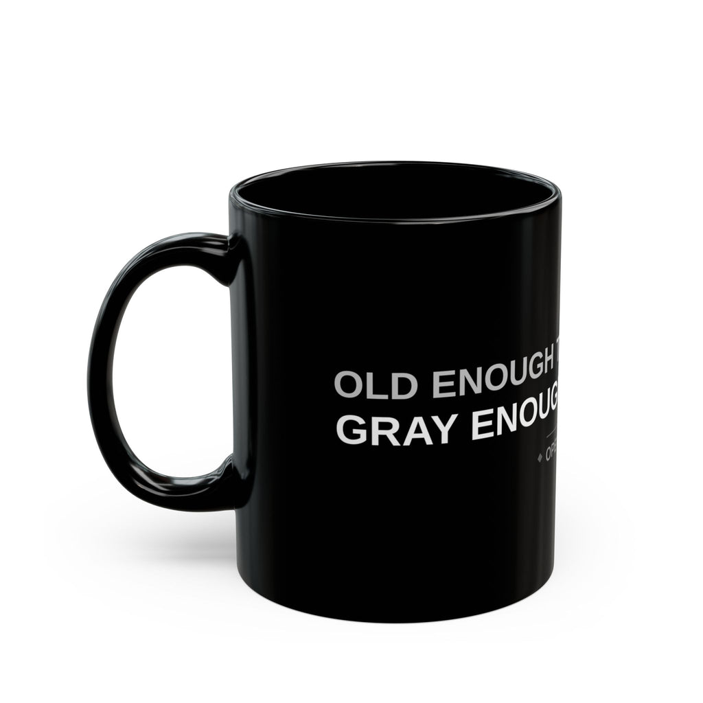 Old Enough to Know Better. Gray Enough Not to Care.