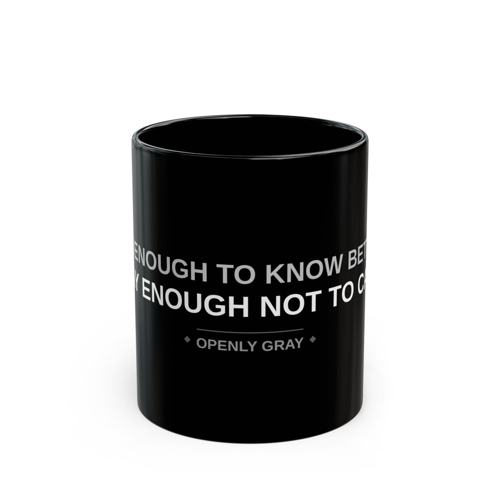 Old Enough to Know Better. Gray Enough Not to Care.