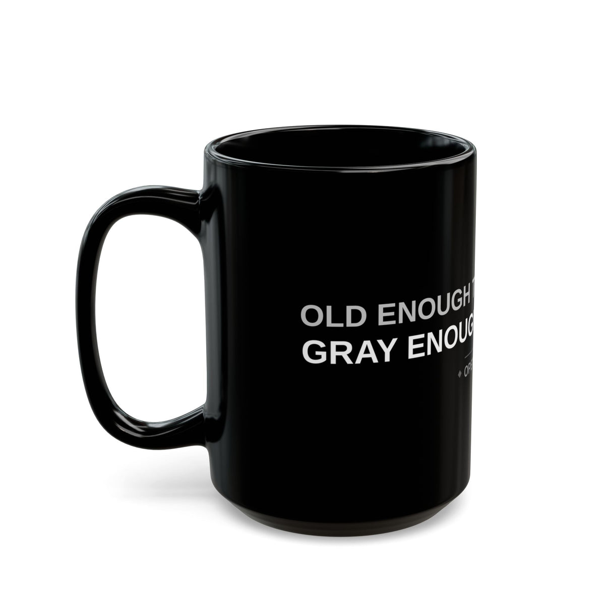Old Enough to Know Better. Gray Enough Not to Care.